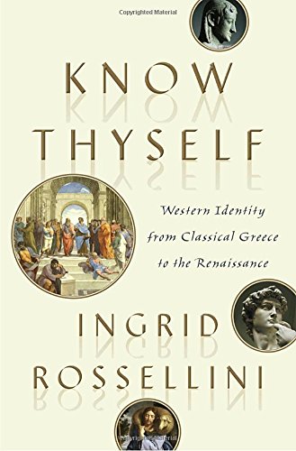 Know Thyself Western Identity From Classical Greece To The Renaissance Ingrid Rossellini