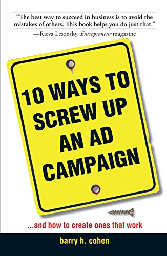 10 Ways To Screw Up An Ad Campaign And How To Create Ones That Work Barry H Cohen