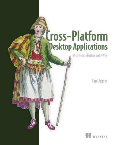 Crossplatform Desktop Applications Using Node Electron And Nwjs 1st Edition Paul B Jensen