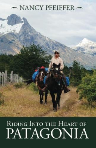 Riding Into The Heart Of Patagonia Nancy Pfeiffer