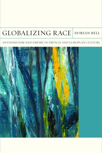 Globalizing Race Antisemitism And Empire In French And European Culture Dorian Bell