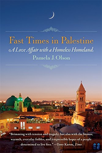 Fast Times In Palestine A Love Affair With A Homeless Homeland Pamela J Olson