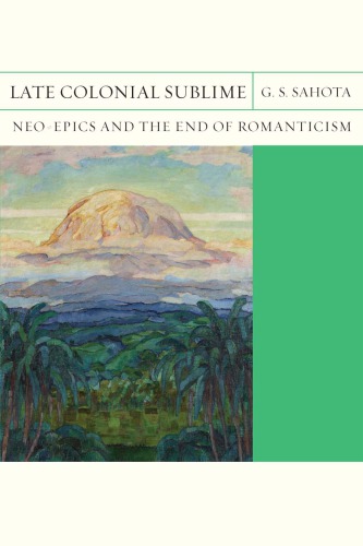 Late Colonial Sublime Neoepics And The End Of Romanticism G S Sahota