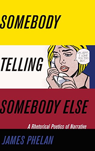 Somebody Telling Somebody Else A Rhetorical Poetics Of Narrative James Phelan