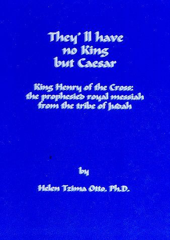 Theyll Have No King But Caesar King Henry Of The Cross The Prophesied Royal Messiah From The Tribe Of Judah Helen Tzima Otto