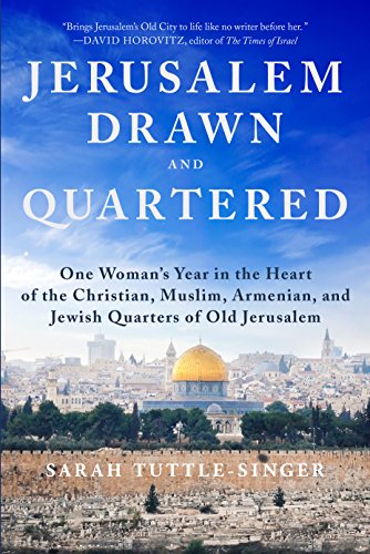 Jerusalem Drawn And Quartered One Womans Year In The Heart Of The Christian Muslim Armenian And Jewish Quarters Of Old Jerusalem Sarah Tuttlesinger