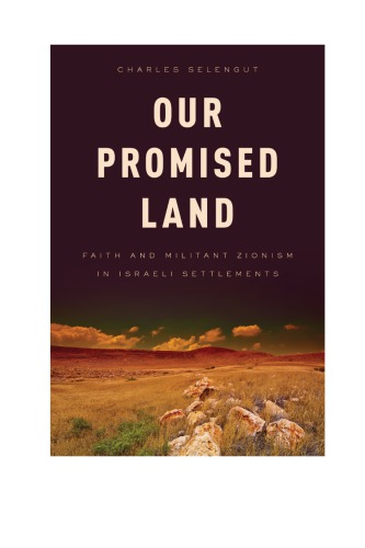 Our Promised Land Faith And Militant Zionism In Israeli Settlements Charles Selengut