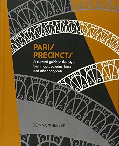 Paris Precincts A Curated Guide To The Citys Best Shops Eateries Bars And Other Hangouts Donna Wheeler