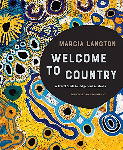 Marcia Langton Welcome To Country A Travel Guide To Indigenous Australia Marcia Langton