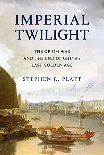 Imperial Twilight The Opium War And The End Of Chinas Last Golden Age Stephen R Platt
