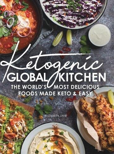Ketogenic Global Kitchen The Worlds Most Delicious Foods Made Keto Easy Elizabeth Jane