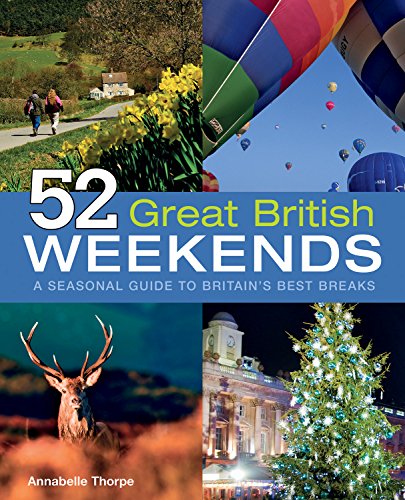 52 Great British Weekends A Seasonal Guide To Britains Best Breaks Annabelle Thorpe