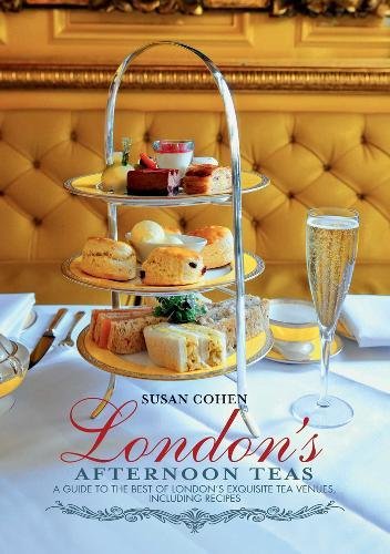 Londons Afternoon Teas A Guide To Londons Most Stylish And Exquisite Tea Venues 1st Edition Susan Cohen