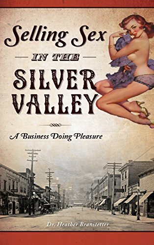 Selling Sex In The Silver Valley A Business Doing Pleasure Heather Branstetter
