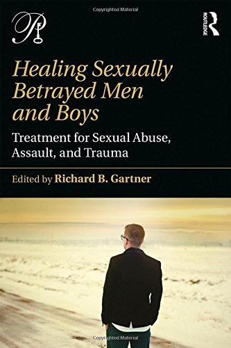 Healing Sexually Betrayed Men And Boys Treatment For Sexual Abuse Assault And Trauma 1st Edition Richard B Gartner