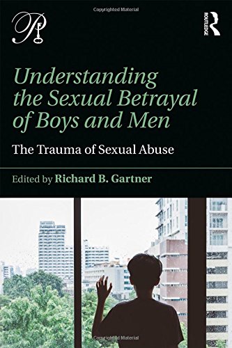 Understanding The Sexual Betrayal Of Boys And Men The Trauma Of Sexual Abuse 1st Edition Richard B Gartner