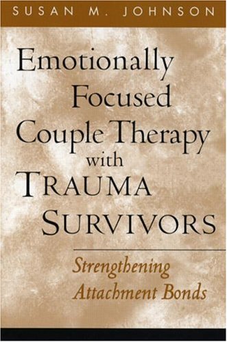 Emotionally Focused Couple Therapy With Trauma Survivors Strengthening Attachment Bonds 1st Edition Susan M Johnson