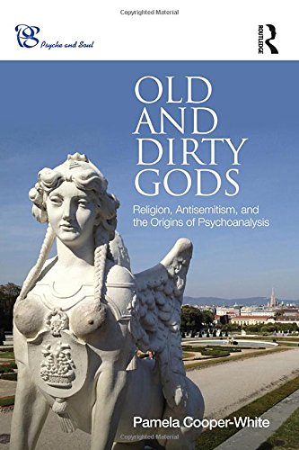 Old And Dirty Gods Religion Antisemitism And The Origins Of Psychoanalysis 1st Edition Pamela Cooperwhite
