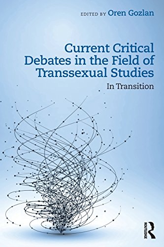 Current Critical Debates In The Field Of Transsexual Studies In Transition 1st Edition Oren Gozlan