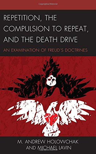 Repetition The Compulsion To Repeat And The Death Drive An Examination Of Freuds Doctrines M Andrew Holowchak