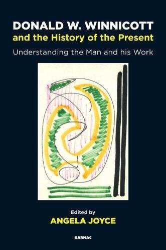 Donald W Winnicott And The History Of The Present Understanding The Man And His Work 1st Edition Angela Joyce