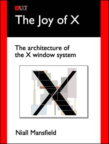 The Joy Of X The Architecture Of The X Window System Pappsc Niall Mansfield