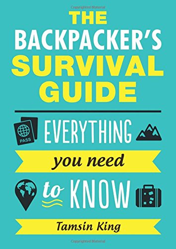 The Backpackers Survival Guide Everything You Need To Know Tamsin King
