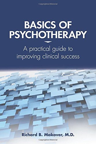 Basics Of Psychotherapy A Practical Guide To Improving Clinical Success 1st Edition Richard B Makover