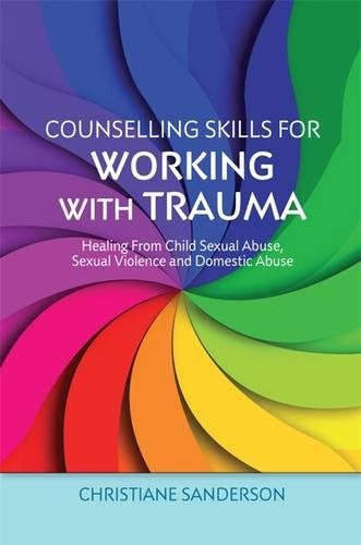 Counselling Skills For Working With Trauma Healing From Child Sexual Abuse Sexual Violence And Domestic Abuse Christiane Sanderson