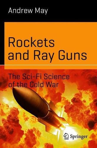 Rockets And Ray Guns The Scifi Science Of The Cold War Andrew May