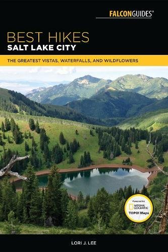 Best Hikes Salt Lake City The Greatest Vistas Waterfalls And Wildflowers 2nd Lori J Lee