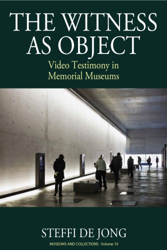 The Witness As Object Video Testimony In Memorial Museums Steffi De Jong