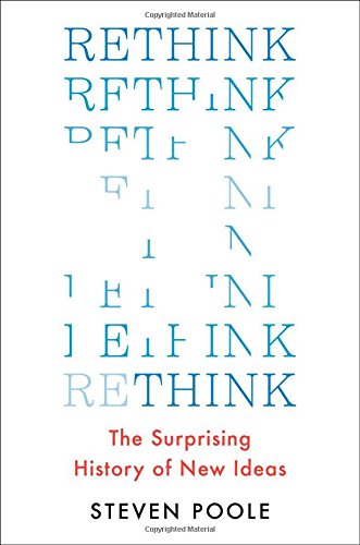 Rethink The Surprising History Of New Ideas Steven Poole