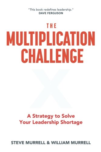 The Multiplication Challenge A Strategy To Solve Your Leadership Shortage Steve Murrell