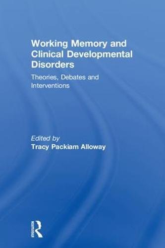 Working Memory And Clinical Developmental Disorders Theories Debates And Interventions 1st Edition Tracy Packiam Alloway