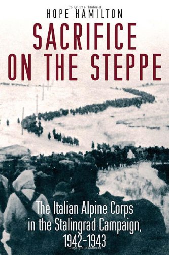 Sacrifice On The Steppe The Italian Alpine Corps In The Stalingrad Campaign 19421943 Hope Hamilton
