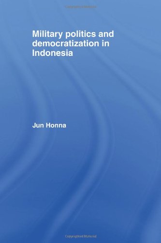 Military Politics And Democratization In Indonesia Jun Honna