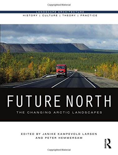 Future North The Changing Arctic Landscapes 1st Edition Janike Kampevold Larsen