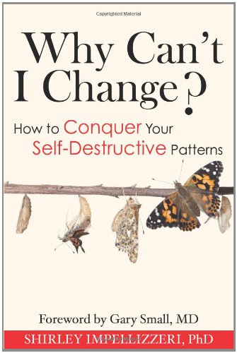 Why Cant I Change How To Conquer Your Selfdestructive Patterns Shirley Impellizzeri