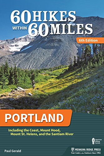 60 Hikes Within 60 Miles Portland Including The Coast Mounts Hood And St Helens And The Santiam River 6th Edition Paul Gerald