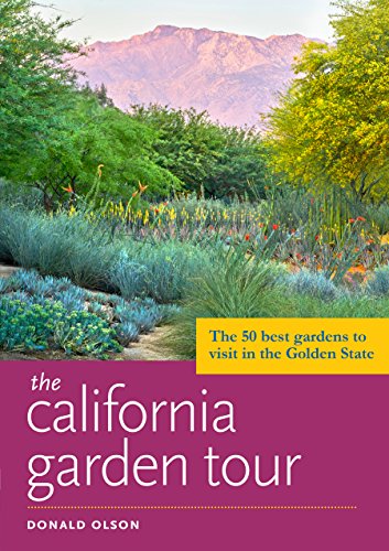 The California Garden Tour The 50 Best Gardens To Visit In The Golden State Donald Olson