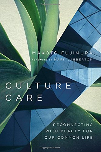 Culture Care Reconnecting With Beauty For Our Common Life Makoto Fujimura