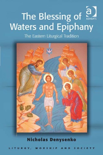 The Blessing Of Waters And Epiphany The Eastern Liturgical Tradition 1st Edition Nicholas E Denysenko