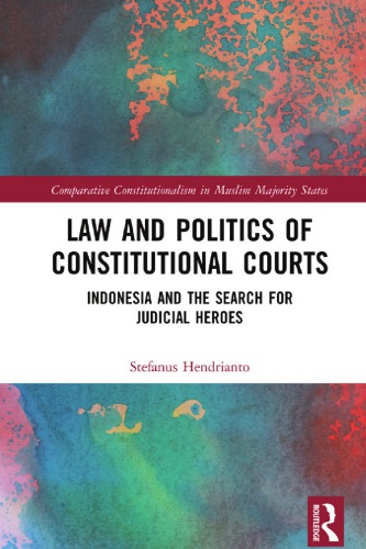 Law And Politics Of Constitutional Courts Indonesia And The Search For Judicial Heroes 1st Edition Stefanus Hendrianto