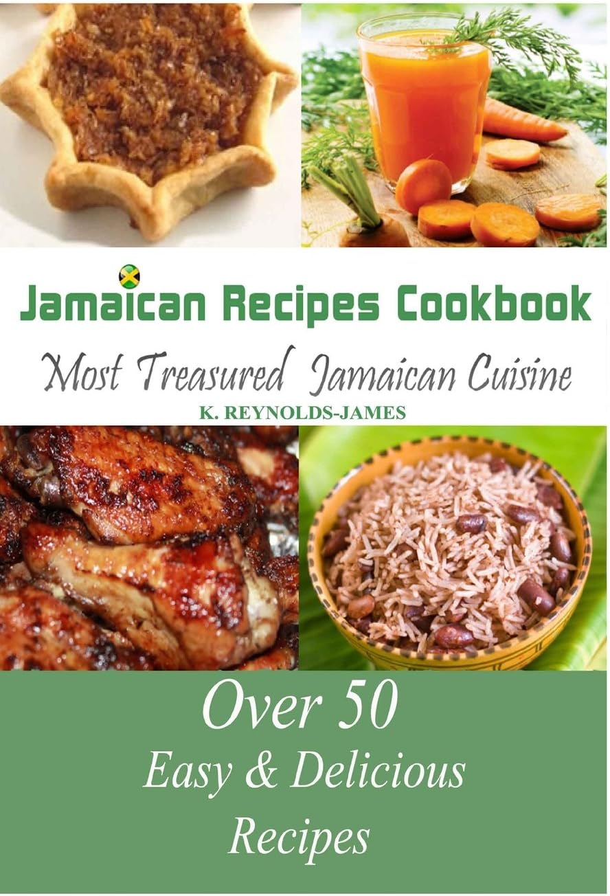 Jamaican Recipes Cookbook Over 50 Most Treasured Jamaican Cuisine Cooking Recipes Caribbean Recipes K Reynoldsjames