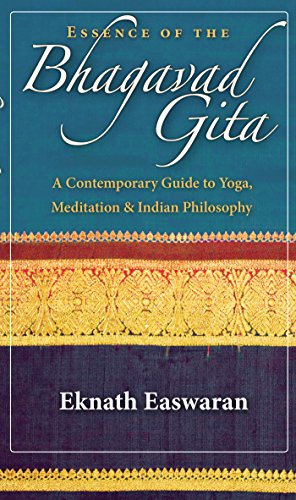 Essence Of The Bhagavad Gita A Contemporary Guide To Yoga Meditation And Indian Philosophy Eknath Easwaran