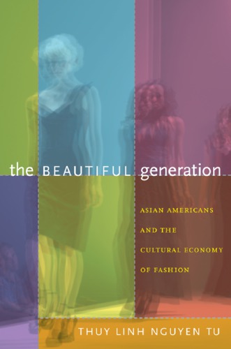 The Beautiful Generation Asian Americans And The Cultural Economy Of Fashion Thuy Linh Nguyen Tu