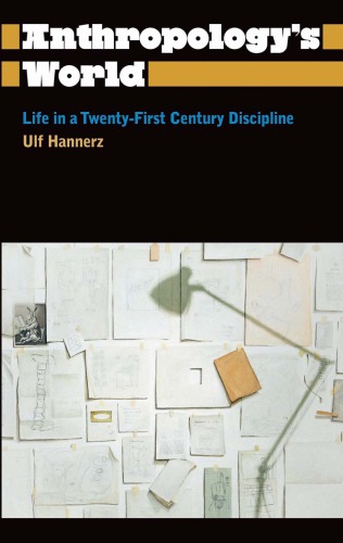 Anthropologys World Life In A Twentyfirst Century Discipline Ulf Hannerz