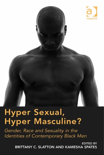 Hyper Sexual Hyper Masculine Gender Race And Sexuality In The Identities Of Contemporary Black Men Brittany C Slatton And Kamesha Spates Eds