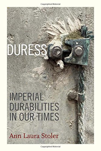 Duress Imperial Durabilities In Our Times Ann Laura Stoler